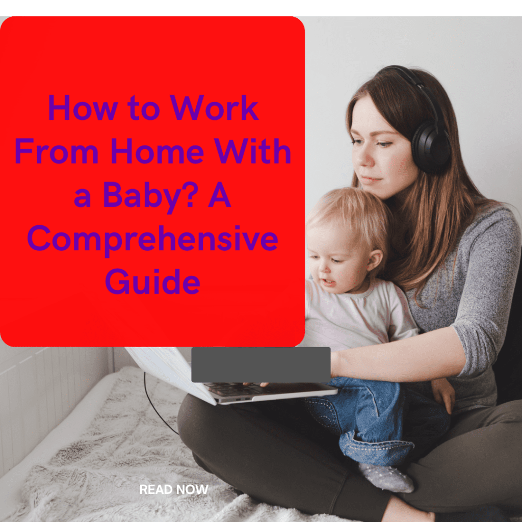 How to Work From Home With a Baby? A Guide For Mums